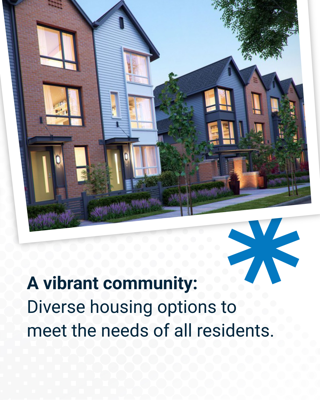 A vibrant community: Diverse housing options to meet the needs of all residents.