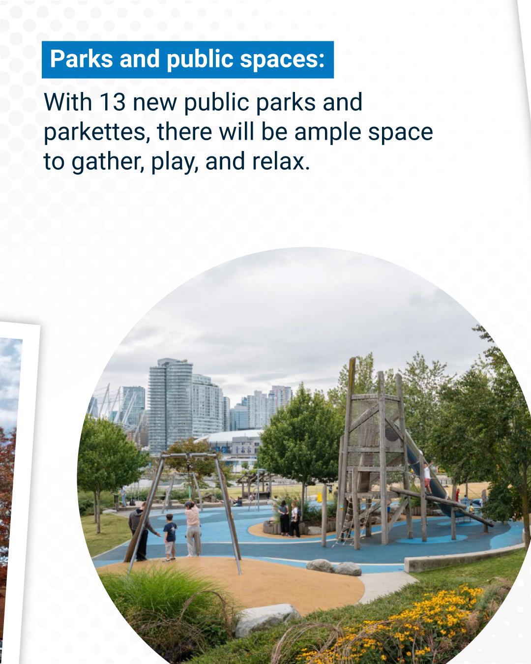 Parks and public spaces:  With 13 new public parks and parkettes, there will be ample space to gather, play, and relax.